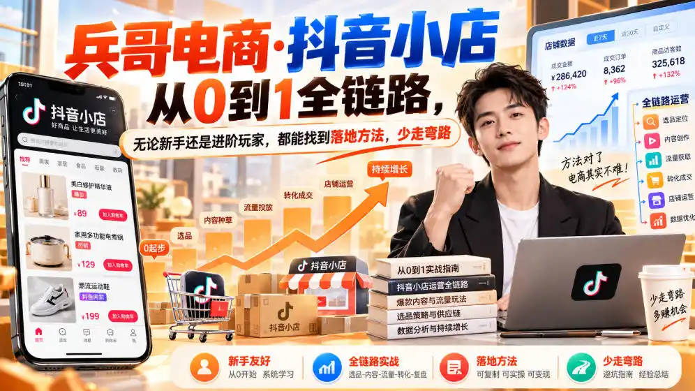 【无水印】兵哥电商·抖音小店从0到1全链路，无论新手还是进阶玩家，都能找到落地方法，少走弯路(更新9月)-云网创