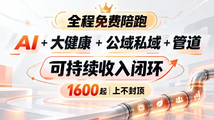 AI+大健康+公域私域+管道+可持续收入闭环,小白可轻松上手,人人可以打造管道收益-云网创